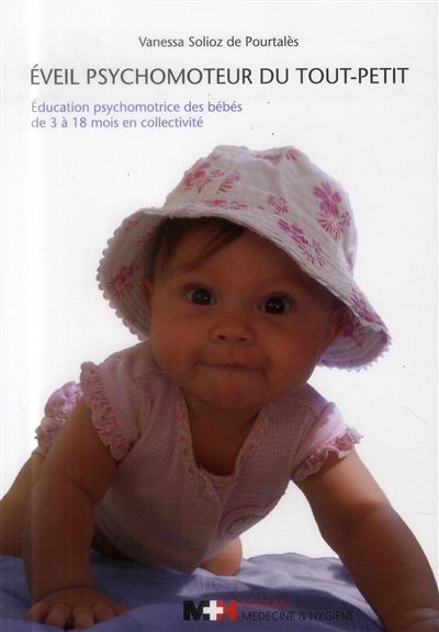 Eveil psychomoteur du tout-petit : éducation psychomotrice des bébés de 3 à 18 mois en collectivité
