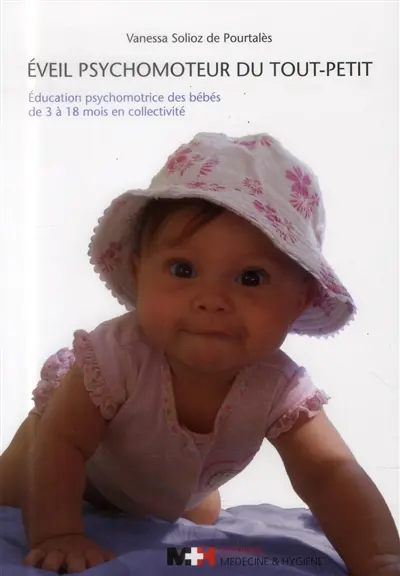 Eveil psychomoteur du tout-petit : éducation psychomotrice des bébés de 3 à 18 mois en collectivité