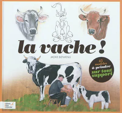La vache ! : 45 modèles à peindre sur tout support