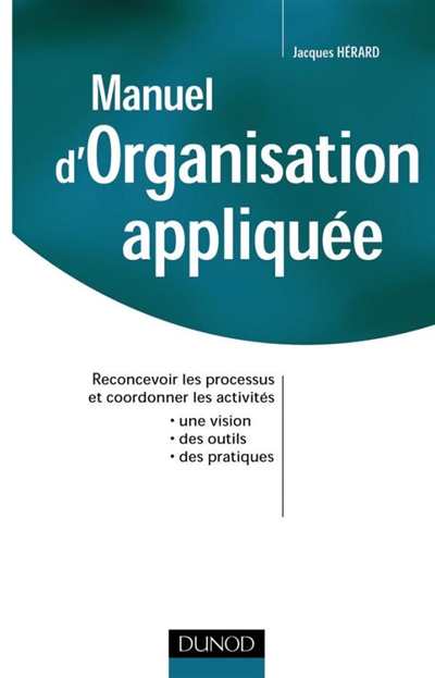 Manuel d'organisation appliquée : reconcevoir les processus et coordonner les activités
