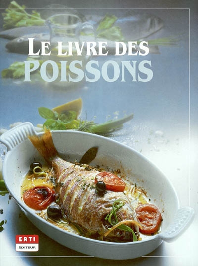 Le grand livre des poissons : des recettes savoureuses, des notices systématiques
