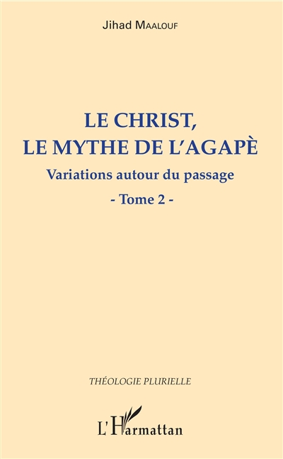 Variations autour du passage. Vol. 2. Le Christ, le mythe de l'Agapè