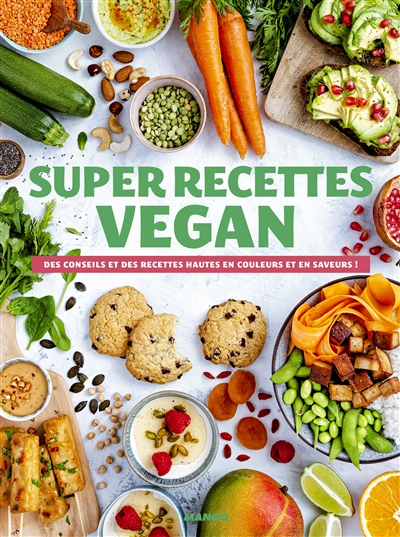 Super recettes vegan : des conseils et des recettes hautes en couleurs et en saveurs !