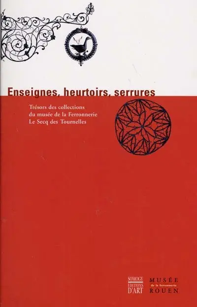 Enseignes, heurtoirs, serrures : trésors des collections du musée de la Ferronnerie Le Secq des Tournelles, Rouen. Vol. 1