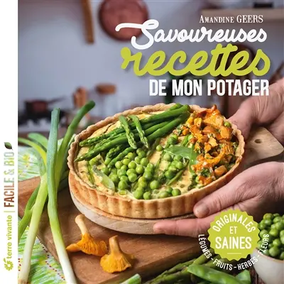 Savoureuses recettes de mon potager : originales et saines : légumes, fruits, herbes, fleurs