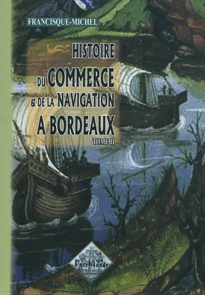 Histoire du commerce et de la navigation à Bordeaux : principalement sous l'administration anglaise. Vol. 2
