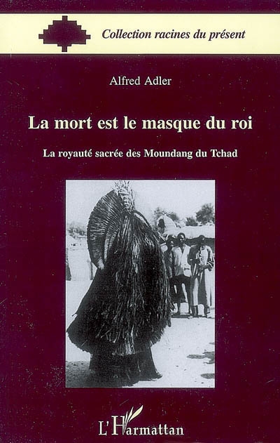 La mort est le masque du roi : la royauté sacrée des Moundang du Tchad