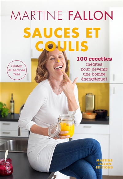 Sauces et coulis : 100 recettes inédites pour devenir une bombe énergétique ! : gluten & lactose free