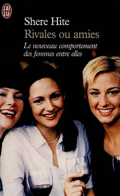 Rivales ou amies : le nouveau Rapport Hite sur les femmes d'aujourd'hui