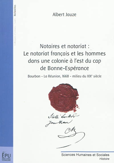 Notaires et notariat : le notariat français et les hommes dans une colonie à l'est du cap de Bonne-Espérance : Bourbon-La Réunion, 1668-milieu du XIXe siècle