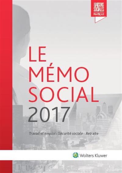 Le mémo social 2017 : travail et emploi, sécurité sociale, retraite