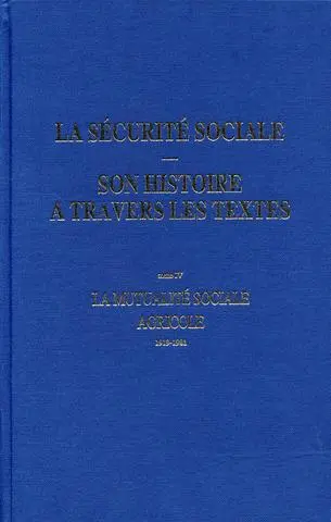 La Sécurité sociale : son histoire à travers les textes. Vol. 4. La mutualité sociale agricole : 1919-1981