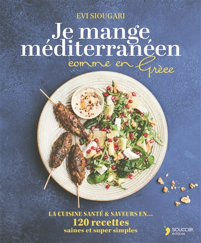 Je mange méditerranéen comme en Grèce : la cuisine santé & saveurs en... 120 recettes saines et super simples