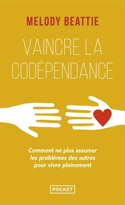 Vaincre la codépendance : comment ne plus assumer les autres et leurs problèmes, mais vivre sa vie pleinement et librement