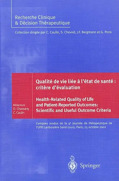 Qualité de vie liée à l'état de santé : critères d'évaluation : comptes rendus de la 4e Journée de thérapeutique de l'UFR Lariboisière Saint-Louis, Paris, 25 octobre 2002. Health-related quality of life and patient-reported outcomes : scientific and useful outcome criteria