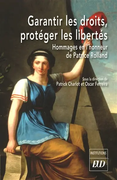 Garantir les droits, protéger les libertés : mélanges en hommage à Patrice Rolland