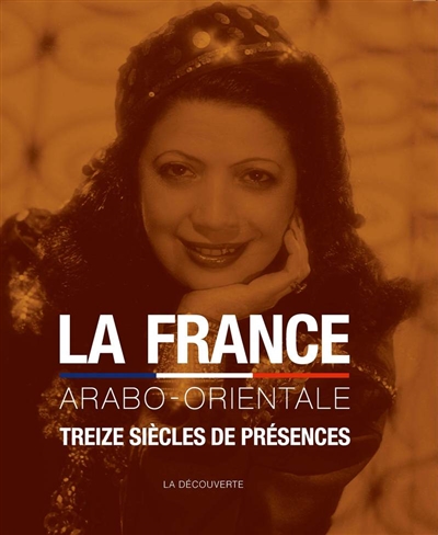 La France arabo-orientale : treize siècles de présences