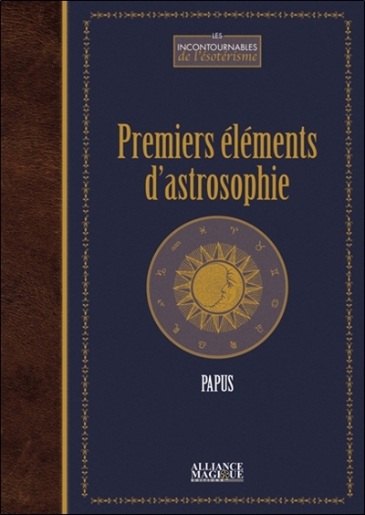 Premiers éléments d'astrosophie : astrologie, astronomie, hermétisme astral : cours professé à l'Ecole des sciences hermétiques (1er trimestre 1910)