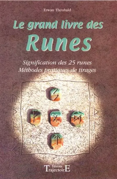 Le grand livre des runes : signification des 25 runes : méthodes pratiques de tirages