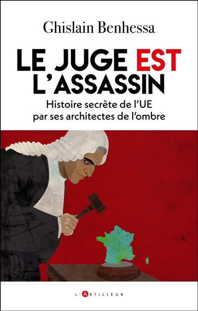 Le juge est l'assassin : histoire secrète de l'UE par ses architectes de l'ombre