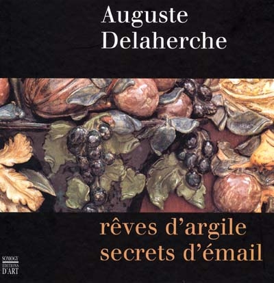 Auguste Delaherche : rêves d'argile, secrets d'émail : exposition, fondation Neumann, Gingins, Suisse, 28 juin-16 sept. 2001