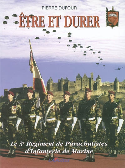 Etre et durer : le 3e régiment de parachutistes d'infanterie de marine