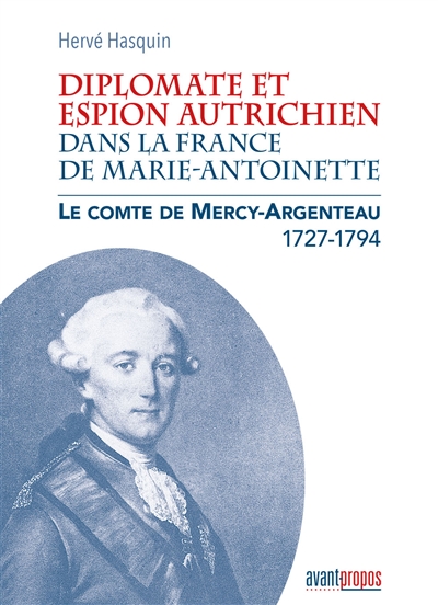 Diplomate et espion autrichien dans la France de Marie-Antoinette : le comte de Mercy-Argenteau (1727-1794)