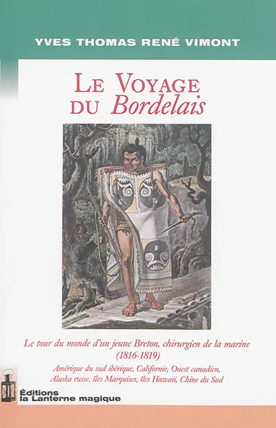 Le voyage du Bordelais, 1816-1819 : le tour du monde d'un jeune Breton, chirurgien de la marine : Amérique du Sud ibérique, Californie, Ouest canadien, Alaska russe, îles Marquises, îles Hawaii, Chine du Sud