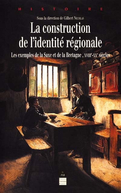 La construction de l'identité régionale : les exemples de la Saxe et de la Bretagne XVIIIe au XXe siècle : étude comparative