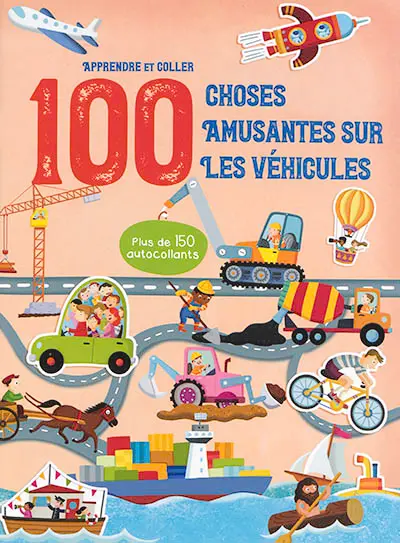 100 choses amusantes sur les véhicules : apprendre et coller