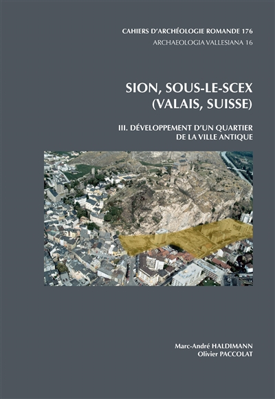 Sion, Sous-le-Scex (Valais, Suisse). Vol. 3. Développement d'un quartier de la ville antique
