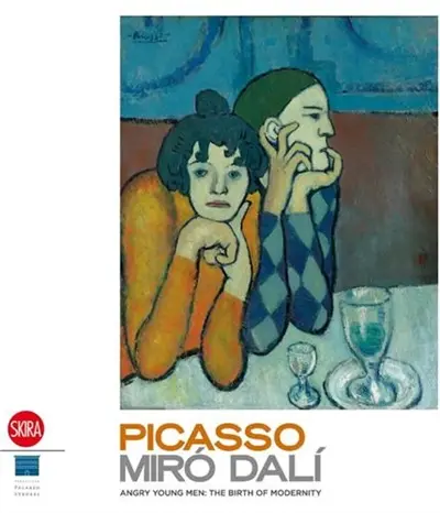 Picasso Miro Dali : Angry Young Men The Birth of Modernity