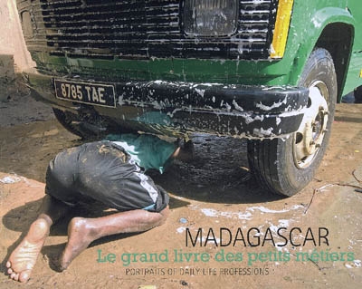 Madagascar : le grand livre des petits métiers. portraits of daily life professions