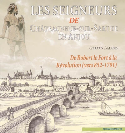 Les seigneurs de Châteauneuf-sur-Sarthe en Anjou : de Robert le Fort à la Révolution (vers 852-1791)