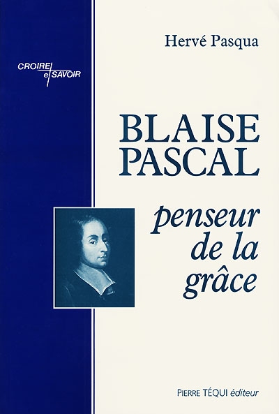 Blaise Pascal, penseur de la grâce