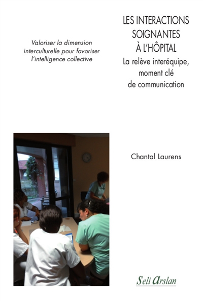 les interactions soignantes à l'hôpital : la relève interéquipe, moment clé de communication : valoriser la dimension interculturelle pour favoriser l'intelligence collective