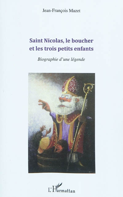 Saint Nicolas, le boucher et les trois petits enfants : biographie d'une légende
