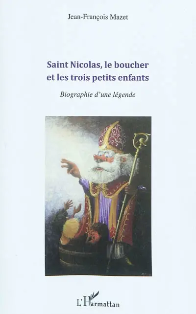 Saint Nicolas, le boucher et les trois petits enfants : biographie d'une légende