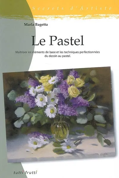 Le pastel : maîtriser les éléments de base et les techniques perfectionnées du dessin au pastel