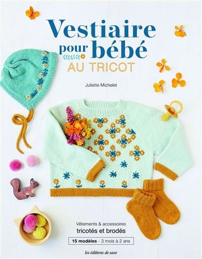 Vestiaire pour bébé au tricot : vêtements & accessoires tricotés et brodés : 15 modèles, 3 mois à 2 ans