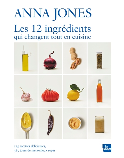 Les 12 ingrédients qui changent tout en cuisine : 125 recettes délicieuses, 365 jours de merveilleux repas