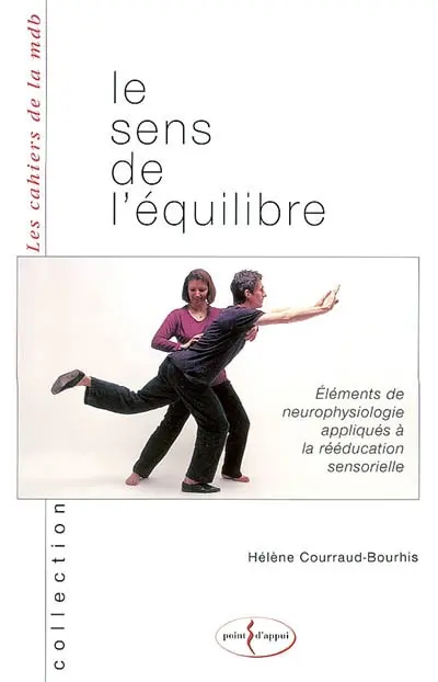 Le sens de l'équilibre : éléments de neurophysiologie appliqués à la rééducation sensorielle