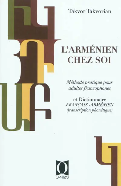 L'arménien chez soi : méthode pratique pour adultes francophones suivie de notions de grammaire et d'un dictionnaire français-arménien avec transcription phonétique