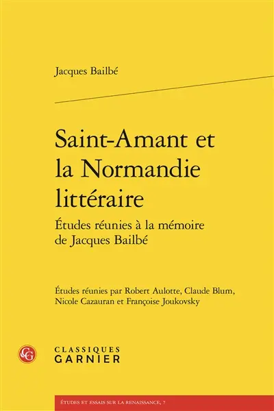 Etudes réunies à la mémoire de Jacques Bailbé. Saint-Amant et la Normandie littéraire