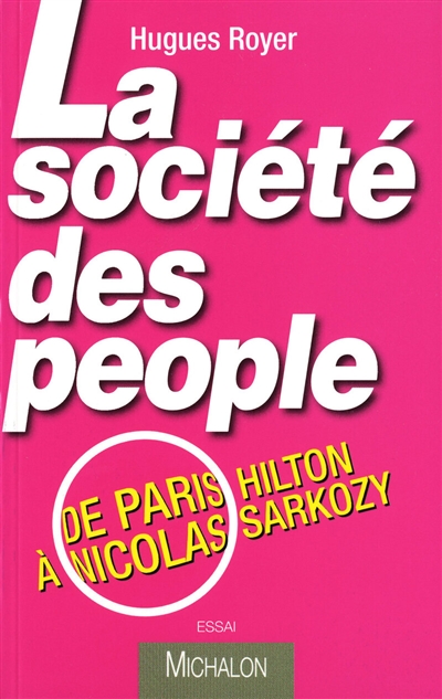 La société des people : de Paris Hilton à Nicolas Sarkozy : essai