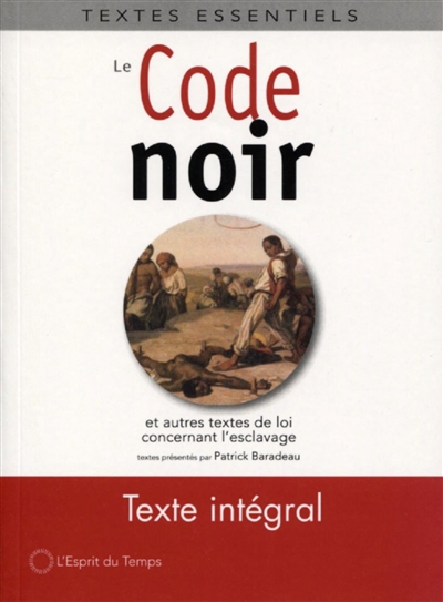 Le Code noir : et autres textes de loi concernant l'esclavage en France : XVIIe siècle-XIXe siècle
