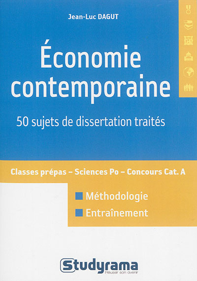 Economie contemporaine : 50 sujets de dissertations traités : classes prépas, Sciences Po, concours catégorie A