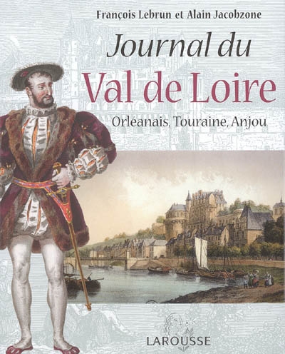 Journal du Val de Loire : Orléanais, Touraine, Anjou