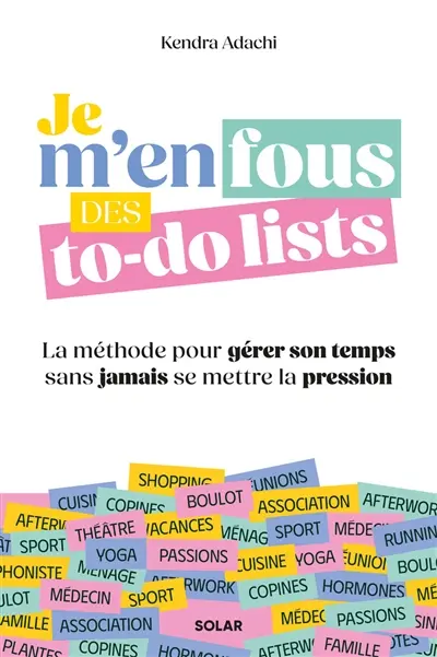 Je m'en fous des to-do lists : la méthode pour gérer son temps sans jamais se mettre la pression