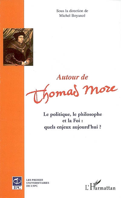 Autour de Thomas More : le politique, le philosophe et la foi : quels enjeux aujourd'hui ? : actes du colloque, Théâtre Le Trianon, 21 janvier 2006